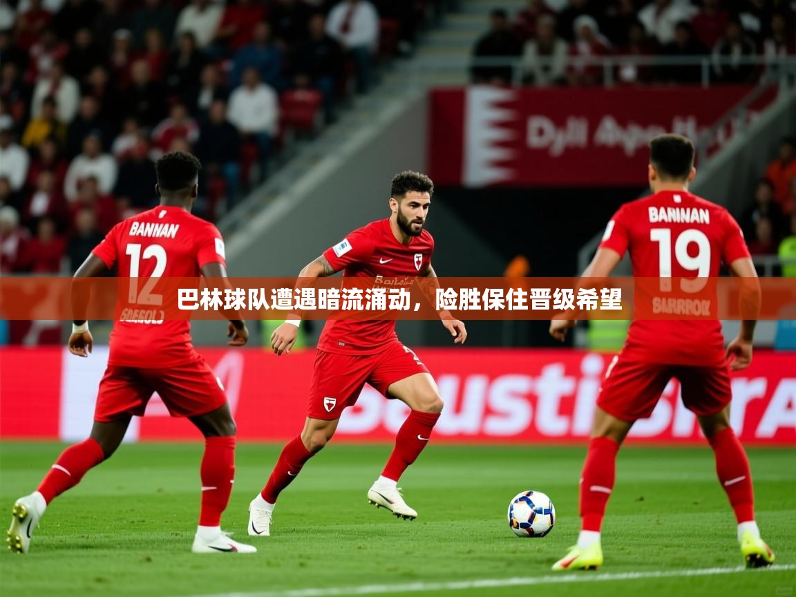 巴林球队遭遇暗流涌动,险胜保住晋级希望 第3张