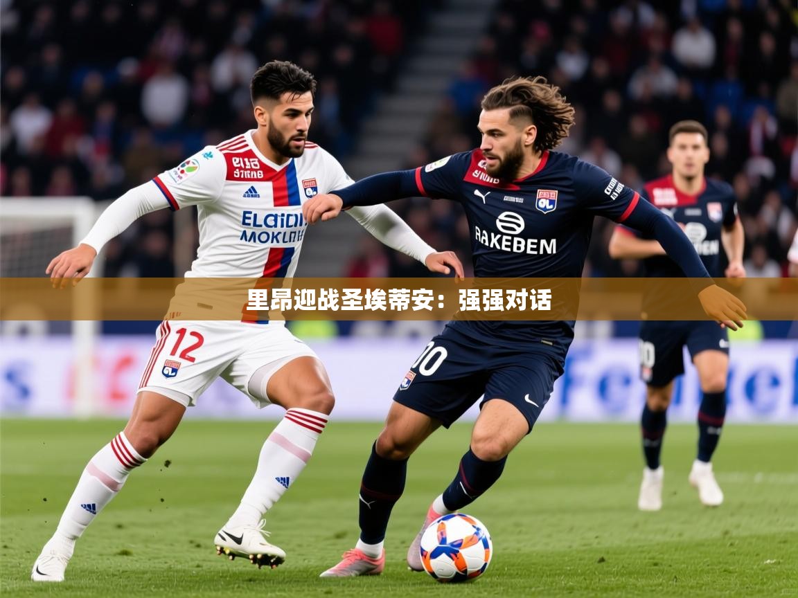 里昂迎战圣埃蒂安：强强对话  第1张