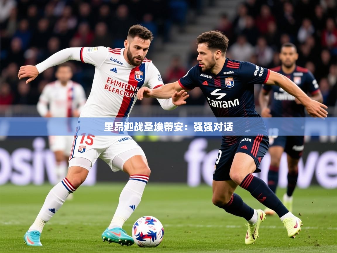 里昂迎战圣埃蒂安：强强对话  第4张