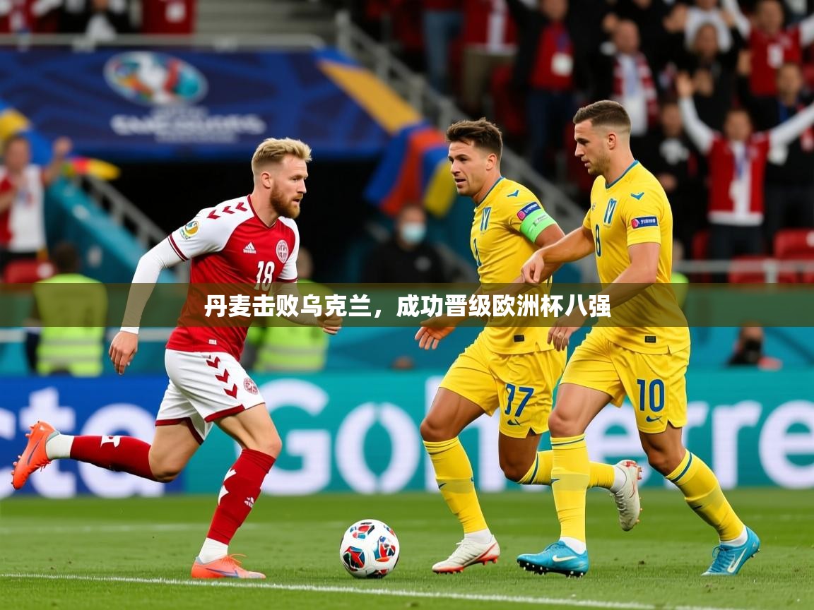 丹麦击败乌克兰，成功晋级欧洲杯八强  第1张