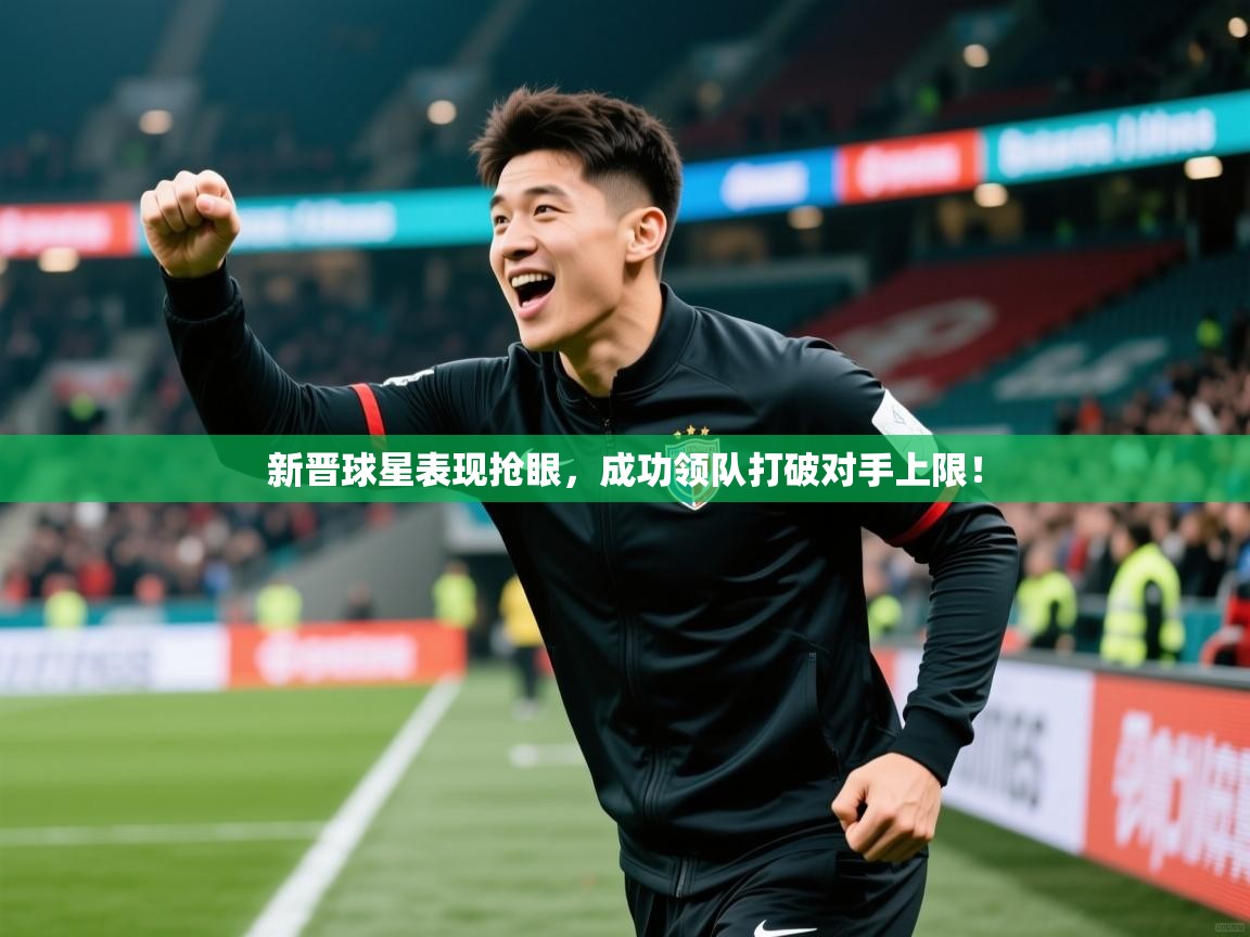 新晋球星表现抢眼，成功领队打破对手上限！  第2张