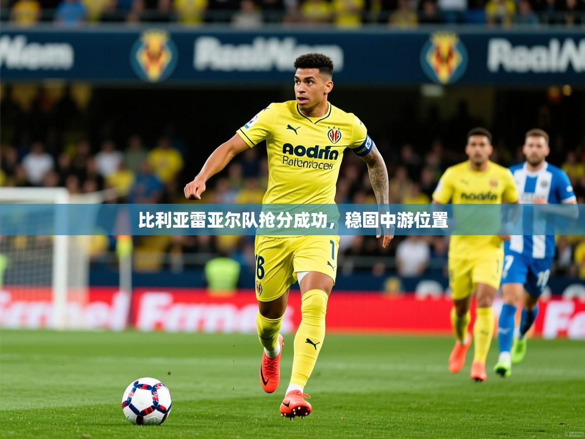 比利亚雷亚尔队抢分成功,稳固中游位置 第1张
