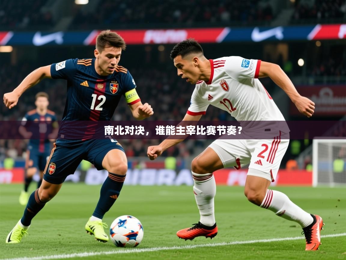 南北对决，谁能主宰比赛节奏？  第1张