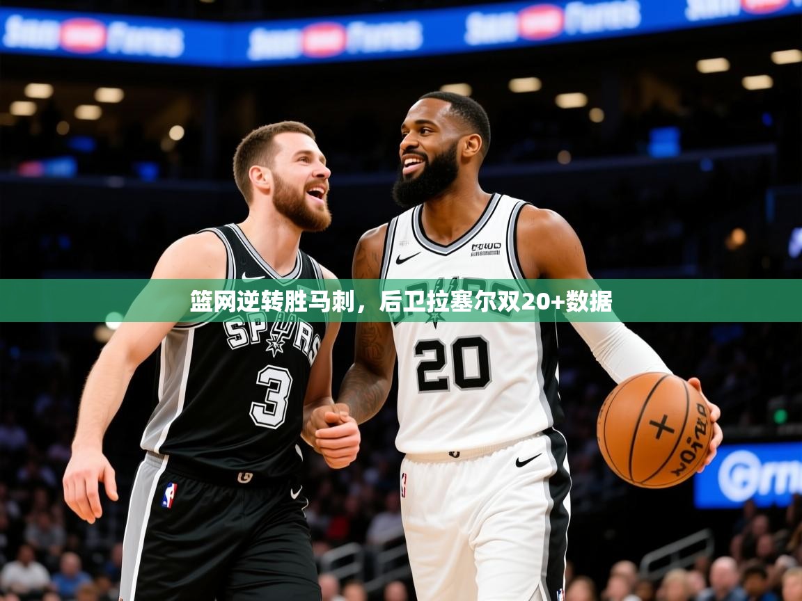 篮网逆转胜马刺，后卫拉塞尔双20+数据  第1张