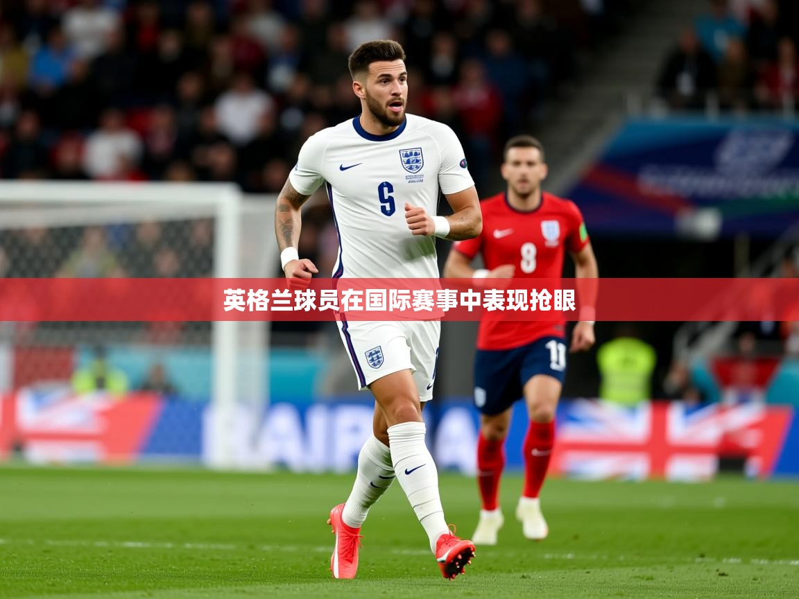 英格兰球员在国际赛事中表现抢眼  第2张